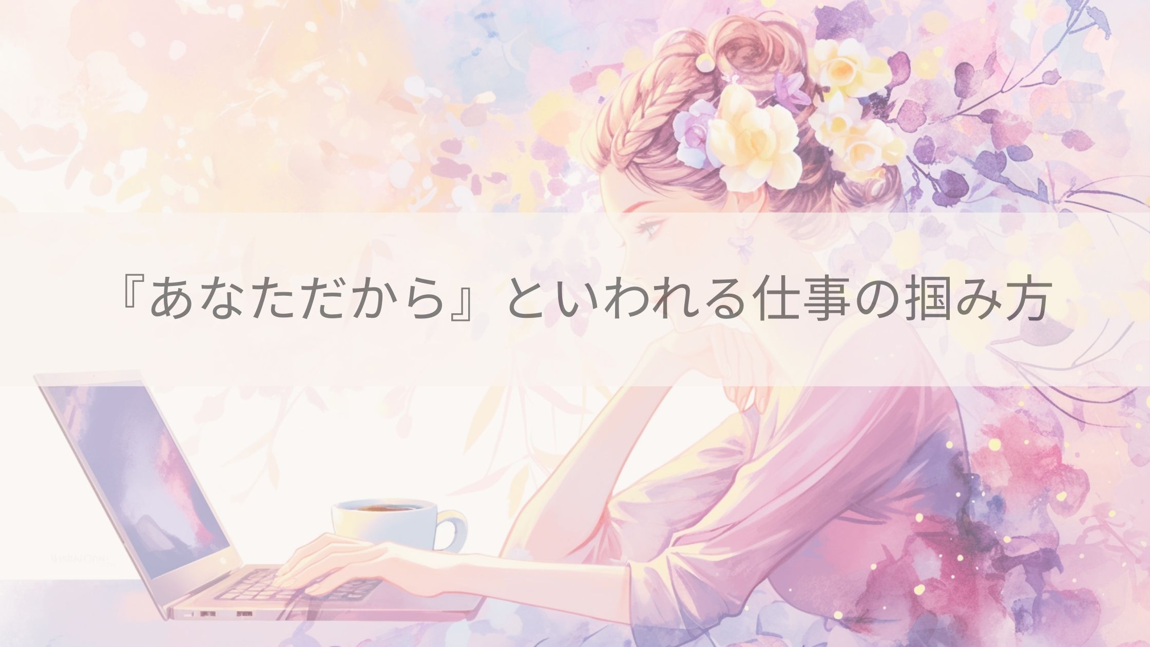 『あなただから』と言われる仕事の掴み方