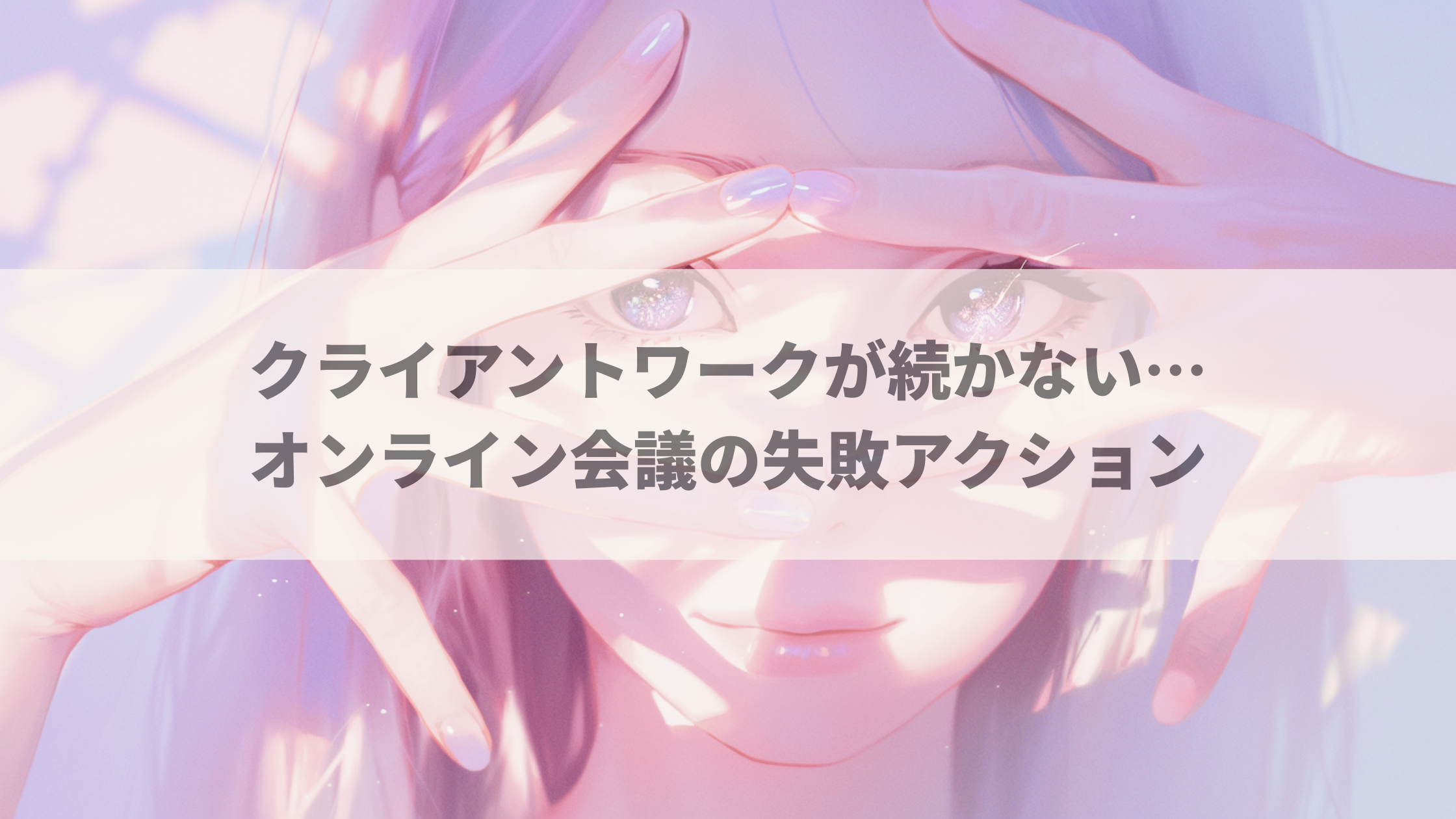 クライアントワークが続かない人がやってる、オンライン会議の失敗
